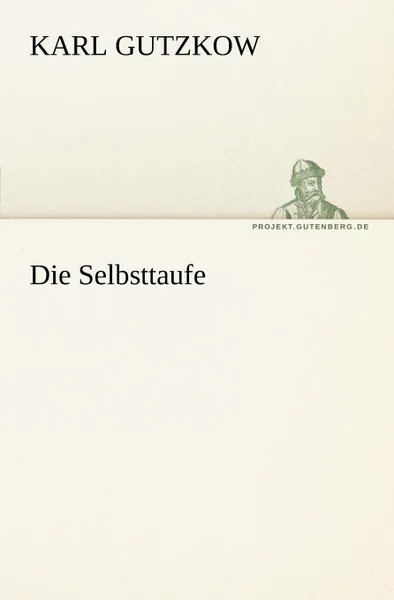 Обложка книги Die Selbsttaufe, Karl Gutzkow