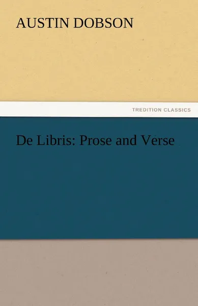 Обложка книги de Libris. Prose and Verse, Austin Dobson