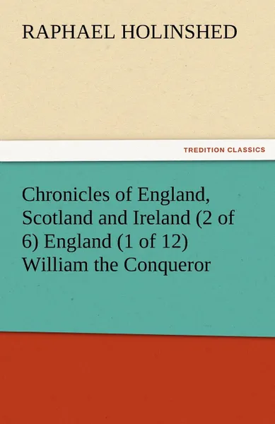 Обложка книги Chronicles of England, Scotland and Ireland (2 of 6) England (1 of 12) William the Conqueror, Raphael Holinshed