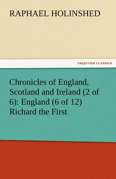 Обложка книги Chronicles of England, Scotland and Ireland (2 of 6). England (6 of 12) Richard the First, Raphael Holinshed