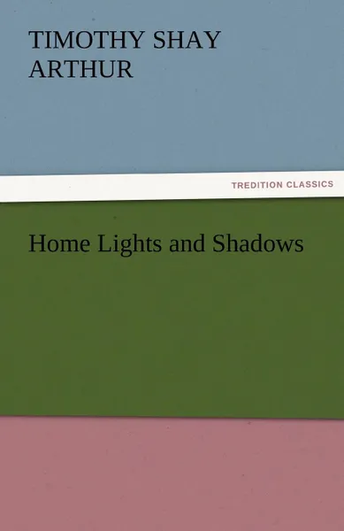 Обложка книги Home Lights and Shadows, T. S. Arthur