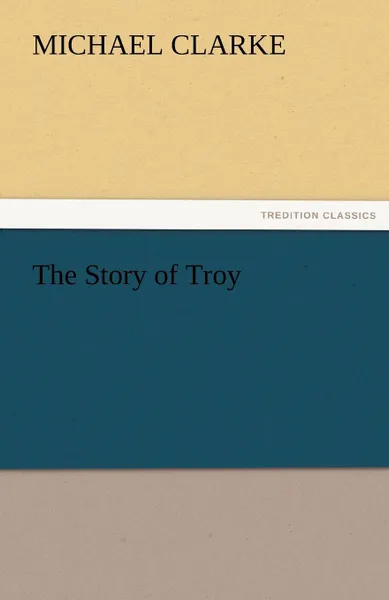 Обложка книги The Story of Troy, Michael Clarke