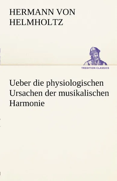 Обложка книги Ueber Die Physiologischen Ursachen Der Musikalischen Harmonie, Hermann Von Helmholtz