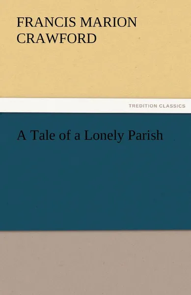 Обложка книги A Tale of a Lonely Parish, F. Marion Crawford