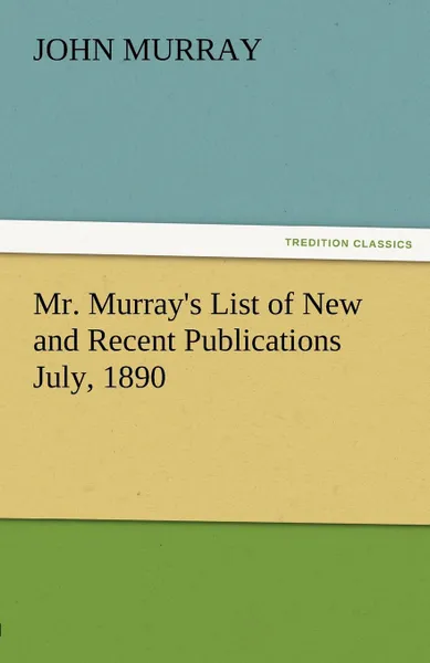 Обложка книги Mr. Murray.s List of New and Recent Publications July, 1890, John Murray