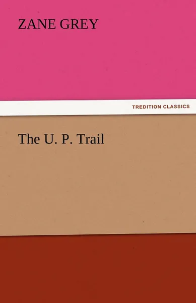 Обложка книги The U. P. Trail, Zane Grey