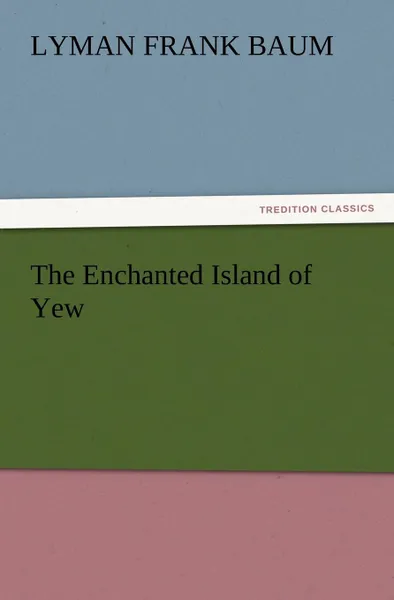 Обложка книги The Enchanted Island of Yew, L. Frank Baum