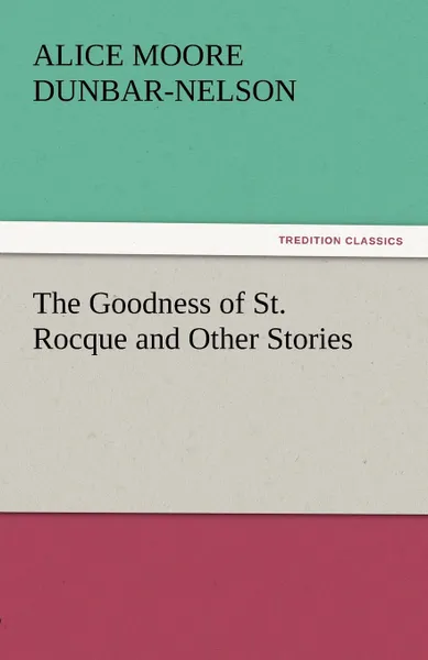 Обложка книги The Goodness of St. Rocque and Other Stories, Alice Moore Dunbar-Nelson