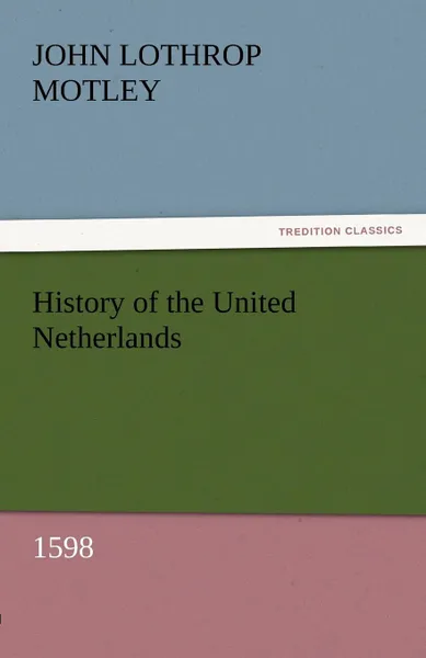 Обложка книги History of the United Netherlands, 1598, John Lothrop Motley