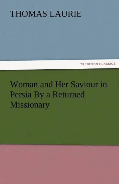 Обложка книги Woman and Her Saviour in Persia by a Returned Missionary, Thomas Laurie