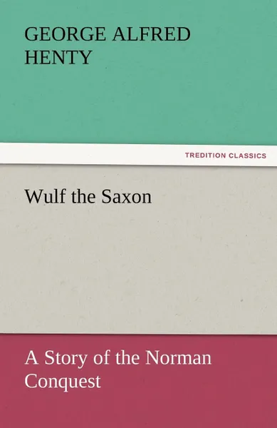 Обложка книги Wulf the Saxon a Story of the Norman Conquest, G. A. Henty