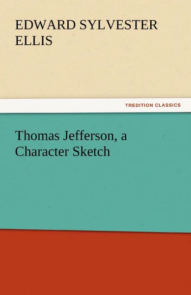 Обложка книги Thomas Jefferson, a Character Sketch, Edward Sylvester Ellis