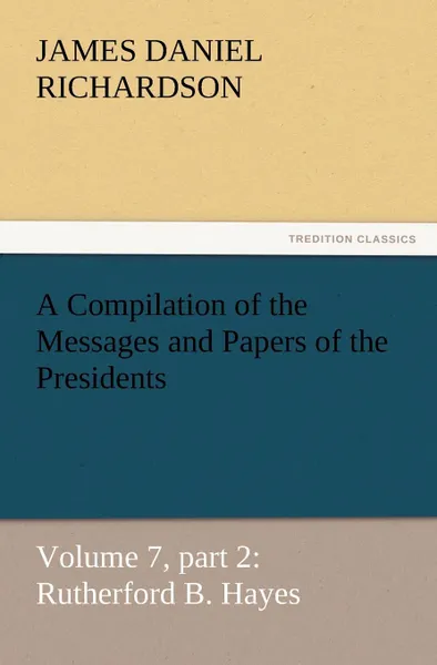 Обложка книги A Compilation of the Messages and Papers of the Presidents, James Daniel Richardson