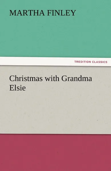 Обложка книги Christmas with Grandma Elsie, Martha Finley