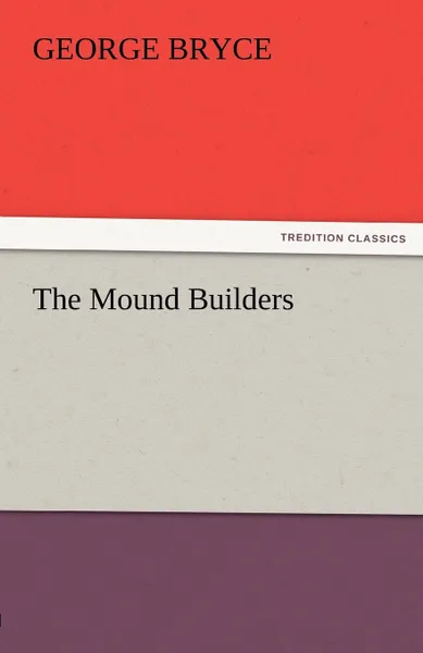 Обложка книги The Mound Builders, George Bryce