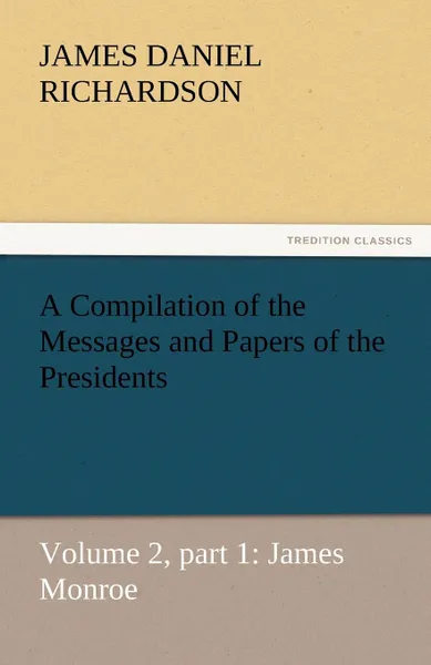 Обложка книги A Compilation of the Messages and Papers of the Presidents, James Daniel Richardson