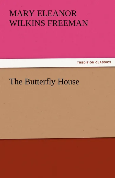 Обложка книги The Butterfly House, Mary Eleanor Wilkins Freeman