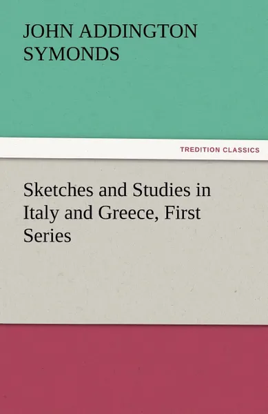 Обложка книги Sketches and Studies in Italy and Greece, First Series, John Addington Symonds