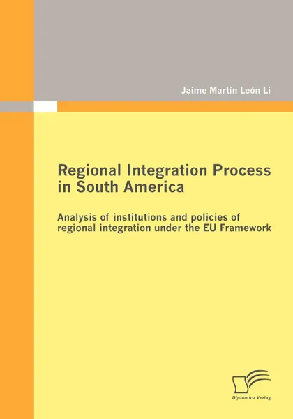 Обложка книги Regional Integration Process in South America. Analysis of institutions and policies of regional integration under the EU Framework, Jaime Martín León Li