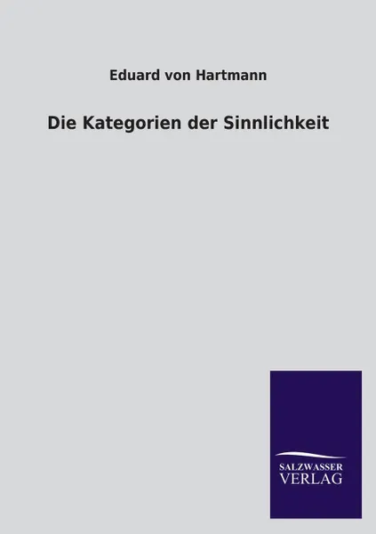 Обложка книги Die Kategorien Der Sinnlichkeit, Eduard Von Hartmann