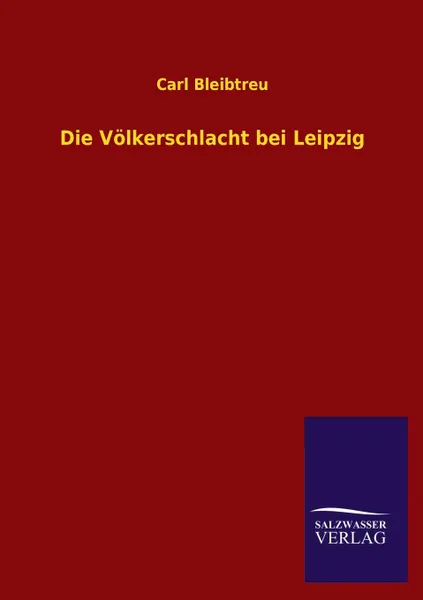 Обложка книги Die Volkerschlacht Bei Leipzig, Carl Bleibtreu