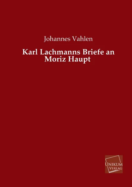 Обложка книги Karl Lachmanns Briefe an Moriz Haupt, Johannes Vahlen