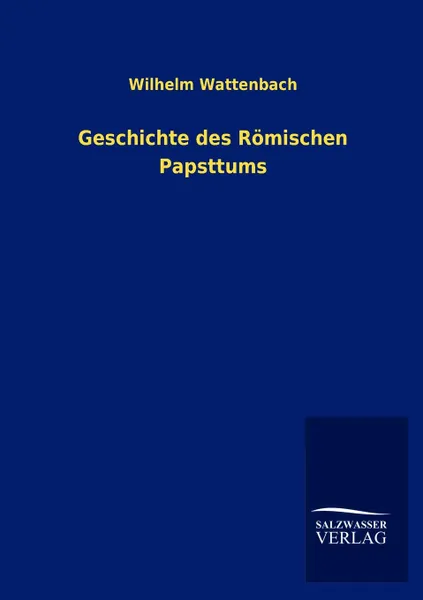 Обложка книги Geschichte des Romischen Papsttums, Wilhelm Wattenbach