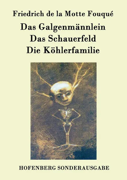 Обложка книги Das Galgenmannlein / Das Schauerfeld / Die Kohlerfamilie, Friedrich de la Motte Fouqué