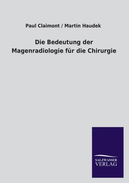 Обложка книги Die Bedeutung Der Magenradiologie Fur Die Chirurgie, Paul Haudek Martin Claimont