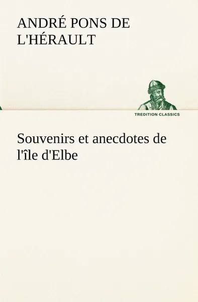 Обложка книги Souvenirs et anecdotes de l.ile d.Elbe, André Pons de l'Hérault