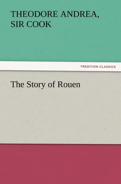 Обложка книги The Story of Rouen, Theodore Andrea Sir Cook