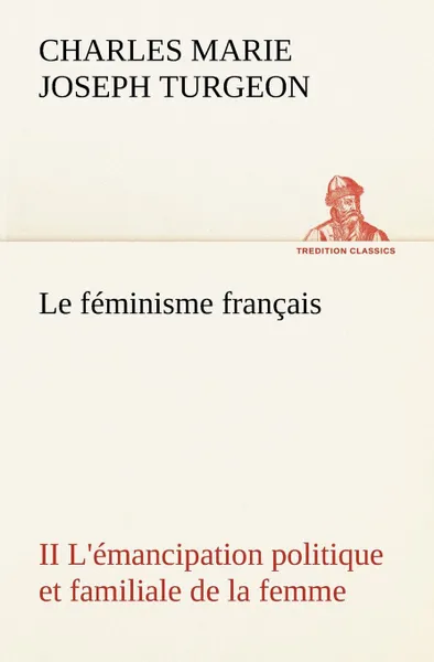 Обложка книги Le feminisme francais II L.emancipation politique et familiale de la femme, Charles Marie Joseph Turgeon