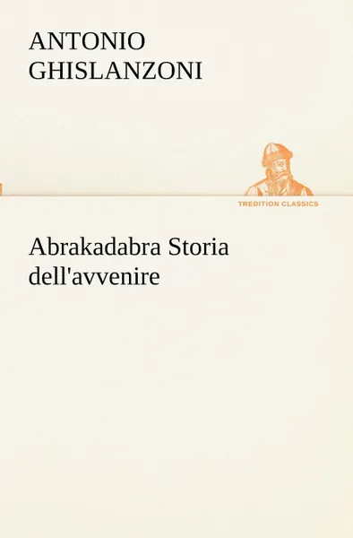 Обложка книги Abrakadabra Storia dell.avvenire, Antonio Ghislanzoni