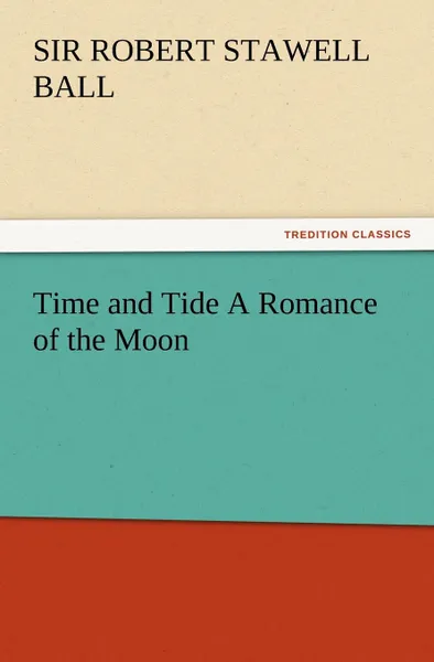 Обложка книги Time and Tide a Romance of the Moon, Robert S. Ball