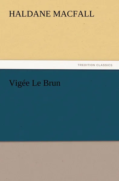 Обложка книги Vigee Le Brun, Haldane Macfall