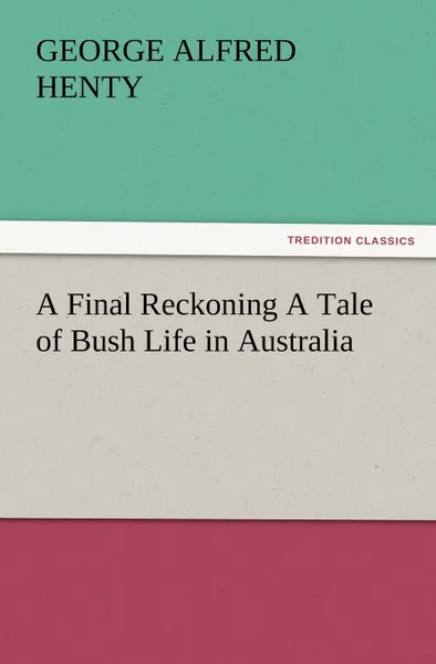 Обложка книги A Final Reckoning A Tale of Bush Life in Australia, G. A. (George Alfred) Henty