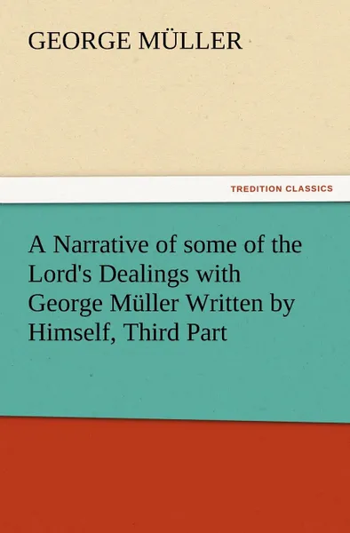 Обложка книги A Narrative of some of the Lord.s Dealings with George Muller Written by Himself, Third Part, George Müller