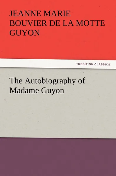 Обложка книги The Autobiography of Madame Guyon, Jeanne Marie Bouvier De La Motte Guyon