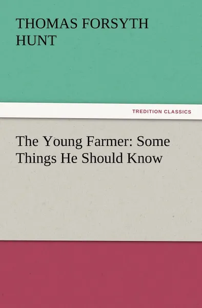 Обложка книги The Young Farmer. Some Things He Should Know, Thomas Forsyth Hunt