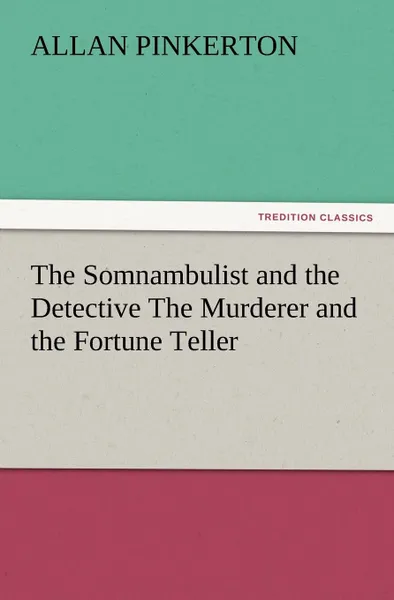 Обложка книги The Somnambulist and the Detective the Murderer and the Fortune Teller, Allan Pinkerton