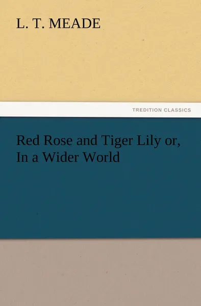 Обложка книги Red Rose and Tiger Lily Or, in a Wider World, L. T. Meade