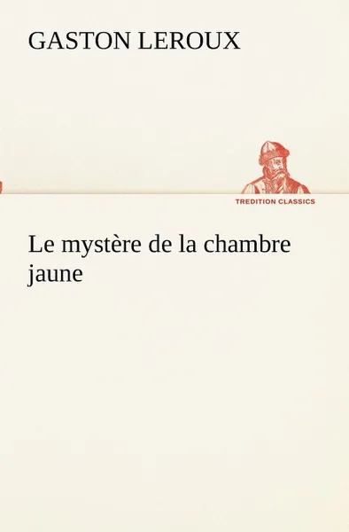 Обложка книги Le mystere de la chambre jaune, Gaston Leroux
