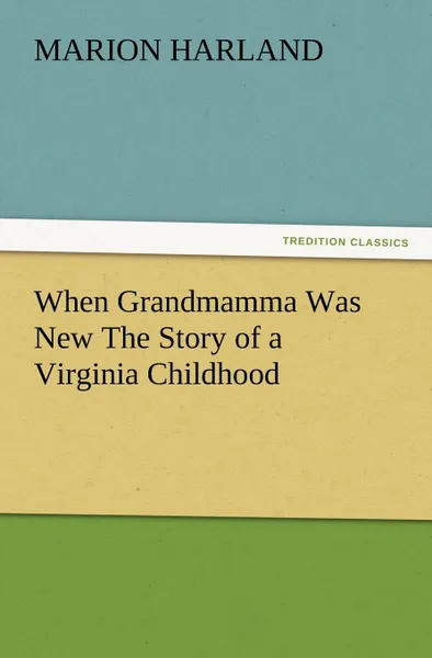 Обложка книги When Grandmamma Was New the Story of a Virginia Childhood, Marion Harland