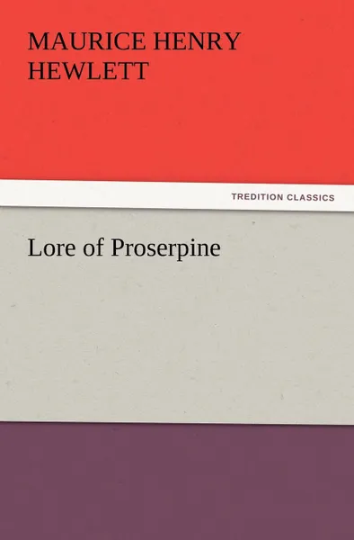 Обложка книги Lore of Proserpine, Maurice Henry Hewlett