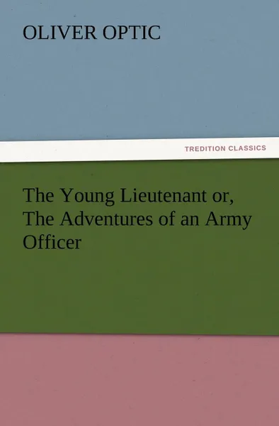 Обложка книги The Young Lieutenant or, The Adventures of an Army Officer, Oliver Optic