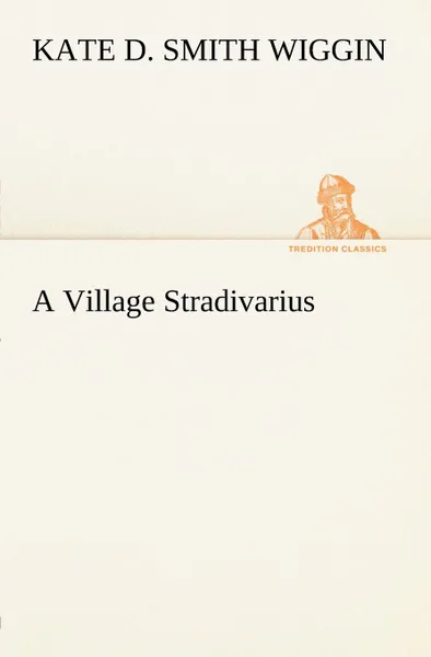 Обложка книги A Village Stradivarius, Kate Douglas Smith Wiggin