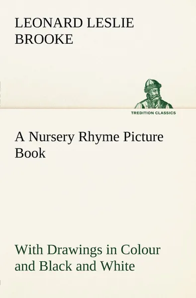 Обложка книги A Nursery Rhyme Picture Book With Drawings in Colour and Black and White, L. Leslie (Leonard Leslie) Brooke