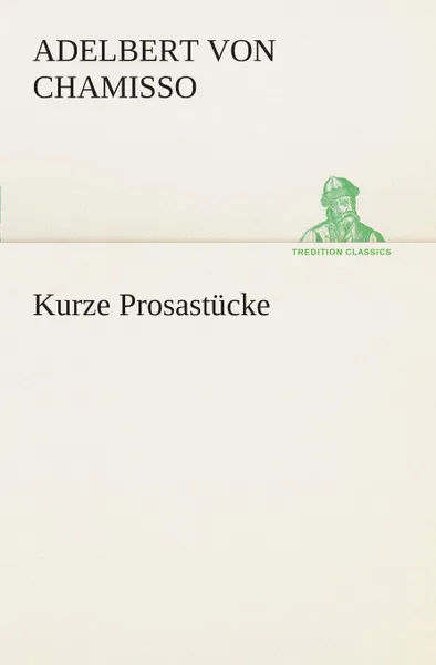 Обложка книги Kurze Prosastucke, Adelbert von Chamisso