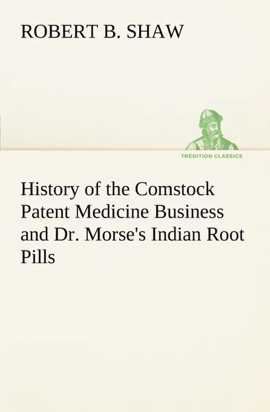 Обложка книги History of the Comstock Patent Medicine Business and Dr. Morse.s Indian Root Pills, Robert B. Shaw