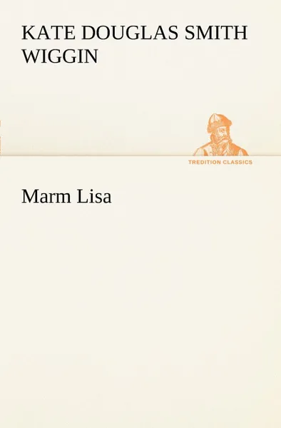 Обложка книги Marm Lisa, Kate Douglas Smith Wiggin
